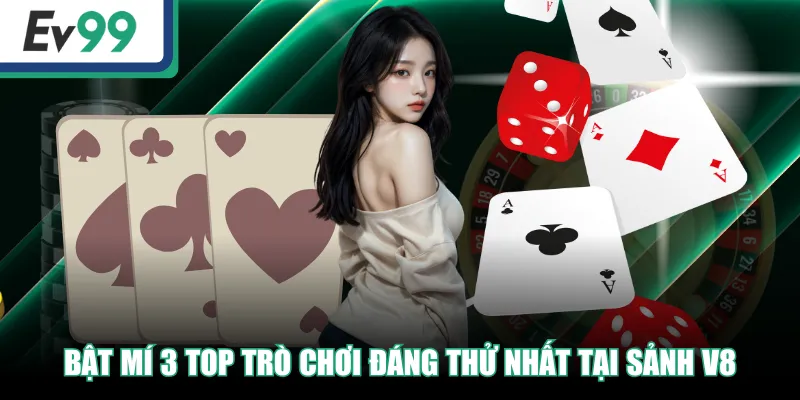 Bật mí 3 top trò chơi đáng thử nhất tại sảnh V8